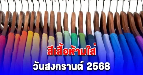สีเสื้อห้ามใส่ วันสงกรานต์ ‎2568 ไม่มงคล (เป็นความเชื่อและวิจารณญาณส่วนบุคคล)