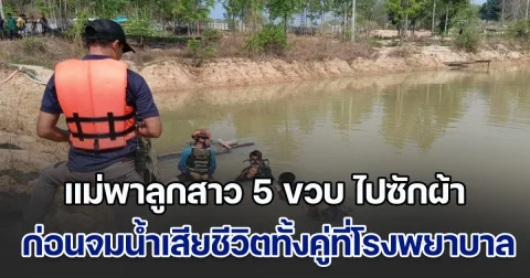 สุดยื้อ! แม่พาลูกสาว 5 ขวบ ไปซักผ้าข้างสระน้ำ ภายในอ่างเก็บน้ำ ก่อนที่ลูกสาวจะพลัดตกน้ำ แม่รีบกระโดดลงไปช่วย แต่ตัวเองจมน้ำ สุดท้ายเสียชีวิตทั้งคู่ที่โรงพยาบาล