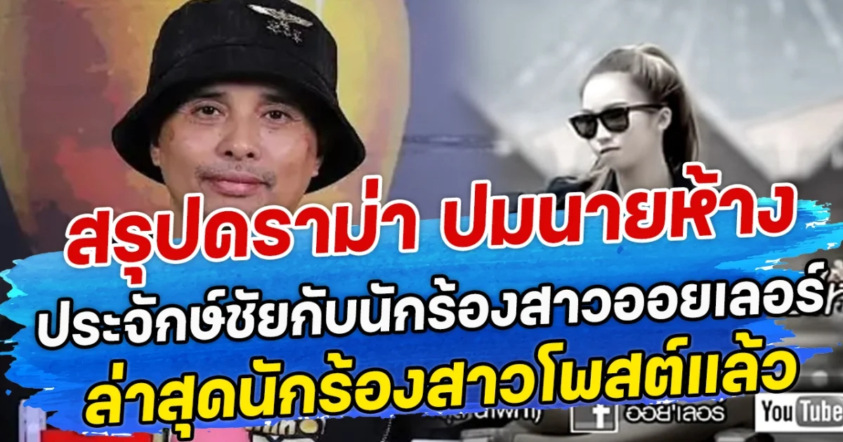 สรุปดราม่า ปมนายห้าง ประจักษ์ชัยกับนักร้องสาวออยเลอร์ ล่าสุดนักร้องสาวโพสต์แล้ว