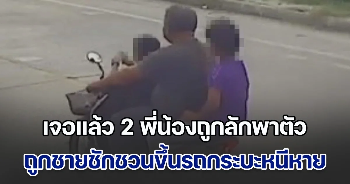 เจอแล้ว 2 พี่น้องถูกลักพาตัว ถูกชายชักชวนขึ้นรถกระบะ ต่อมาถูกคนขี่ จยย. นำมาปล่อยไว้ที่แยกไฟแดง จำได้รีบแจ้งตำรวจพาตัวส่งคืนครอบครัว