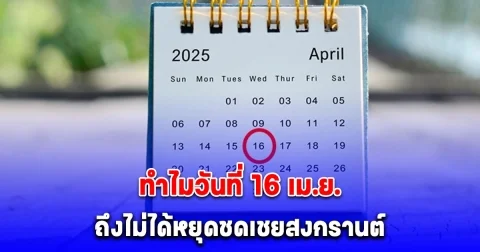 กระจ่างแล้ว สาเหตุที่วันที่ 16 เมษายน ไม่ได้หยุดชดเชยสงกรานต์