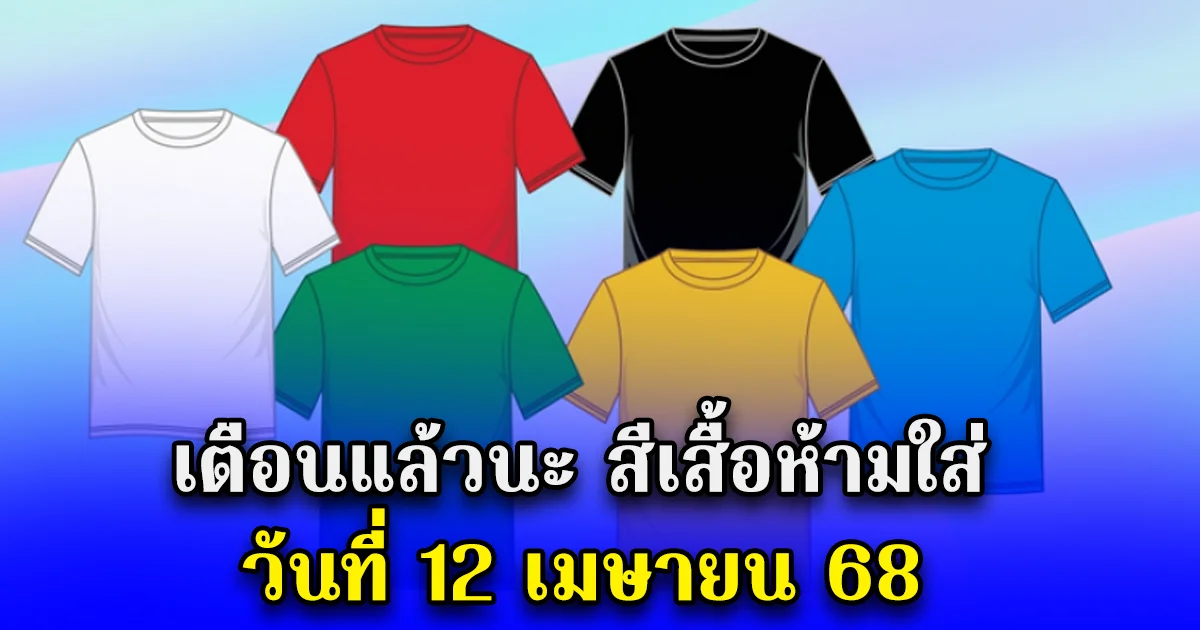 เตือนแล้วนะ สีเสื้อห้ามใส่ วันที่ 12 เมษายน 68