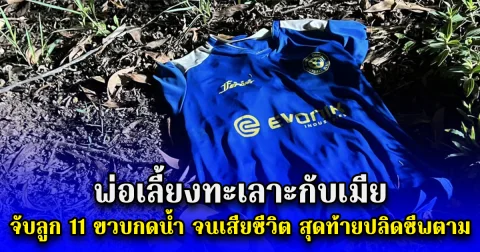 พ่อเลี้ยงทะเลาะกับเมีย จับลูก 11 ขวบกดน้ำ จนเสียชีวิต สุดท้ายปลิดชีพตาม