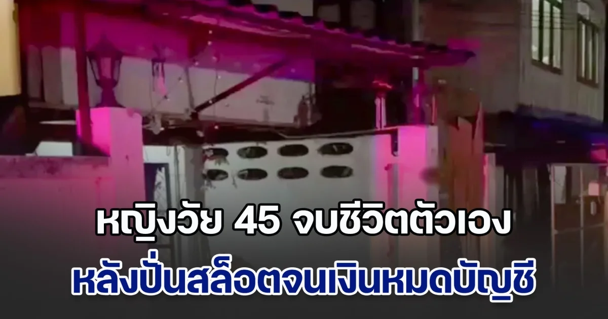 หญิงวัย 45 ปั่นสล็อตจนเงินหมดบัญชี สุดท้ายจบชีวิตตัวเองในบ้าน แม่เล่าวีรกรรมลูกสาวก่อนเสียชีวิต