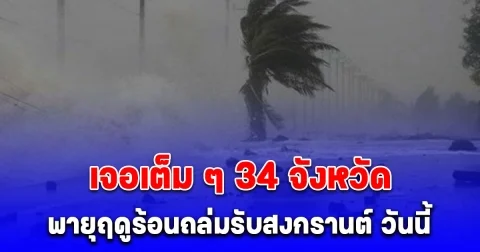 พายุฤดูร้อนถล่มรับสงกรานต์ วันนี้ 12 เม.ย. เจอเต็ม ๆ 34 จังหวัด