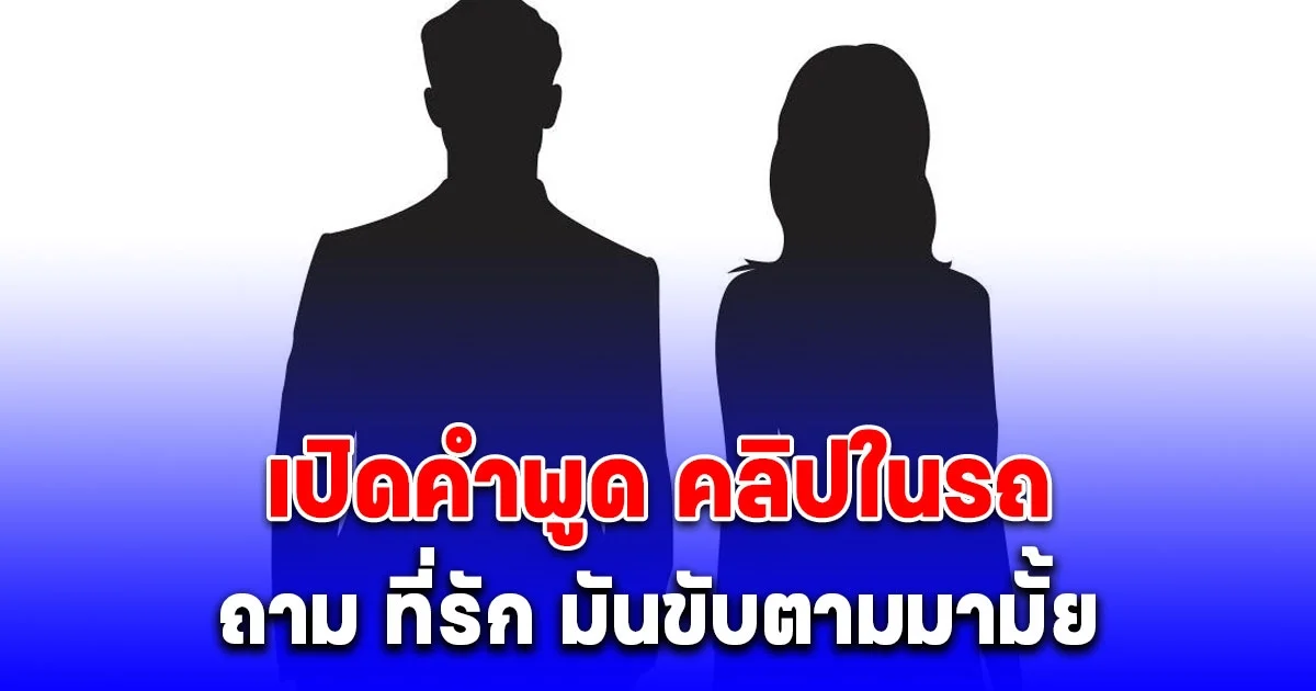 เปิดคำพูดคลิปในรถ อ้างนักร้องหนุ่มชื่อดัง ถาม ที่รัก มันขับตามมามั้ย