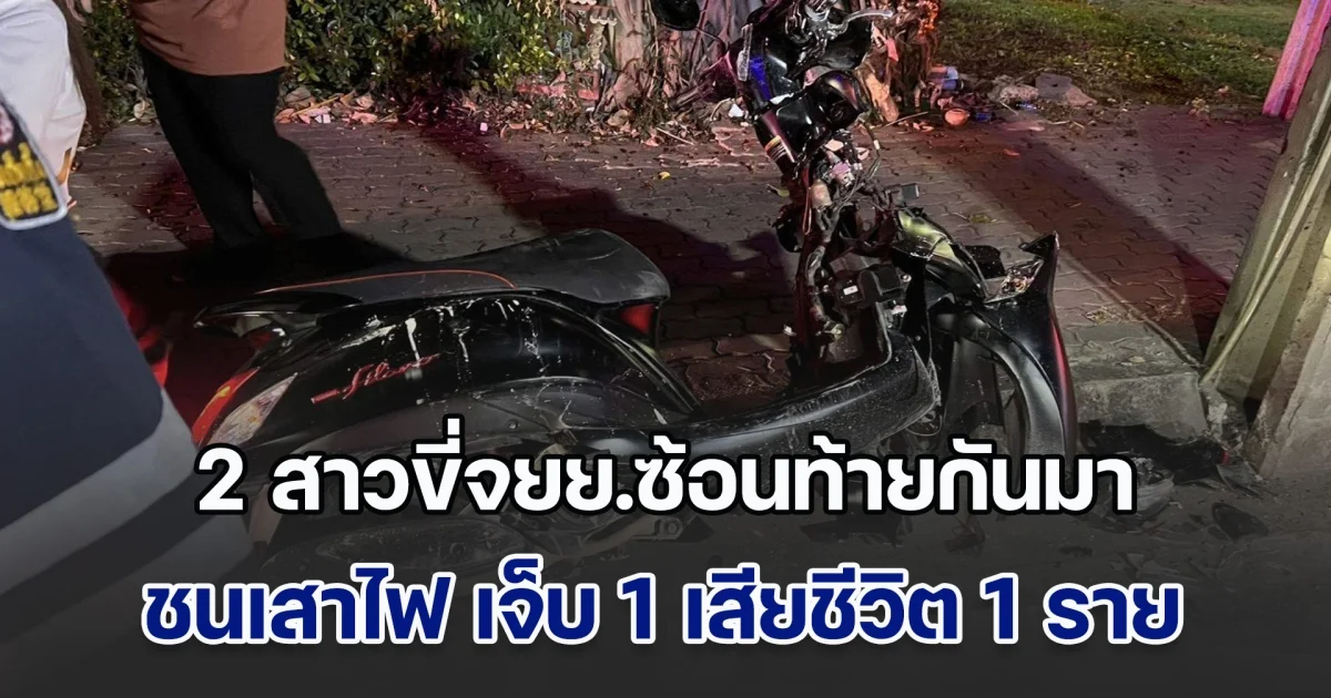 สลด! 2 สาวขี่จยย.ซ้อนท้ายกันมา เสียหลักชนเสาไฟริมถนน เจ็บ 1 เสียชีวิต 1 ราย