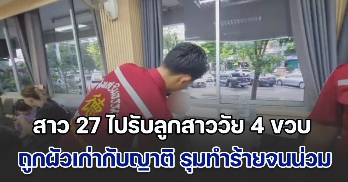 สะบักสะบอม! สาว 27 ไปรับลูกสาววัย 4 ขวบกลับบ้าน เผชิญหน้าผัวเก่ากับญาติ ๆ ถูกรุมทำร้ายจนน่วม พูดจาข่มขู่