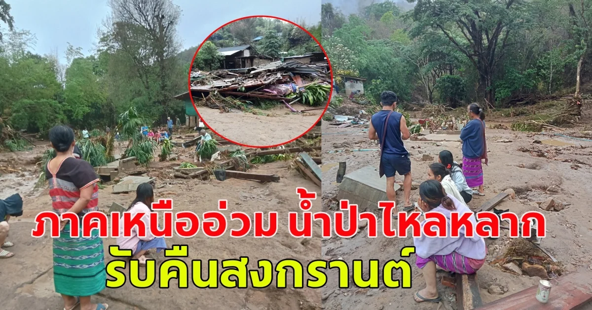 ด่วน!! ภาคเหนืออ่วม น้ำป่าไหลหลากรับคืนสงกรานต์ พัดบ้าน7หลัง  คนสูญหาย2 คน ไปกับสายน้ำ