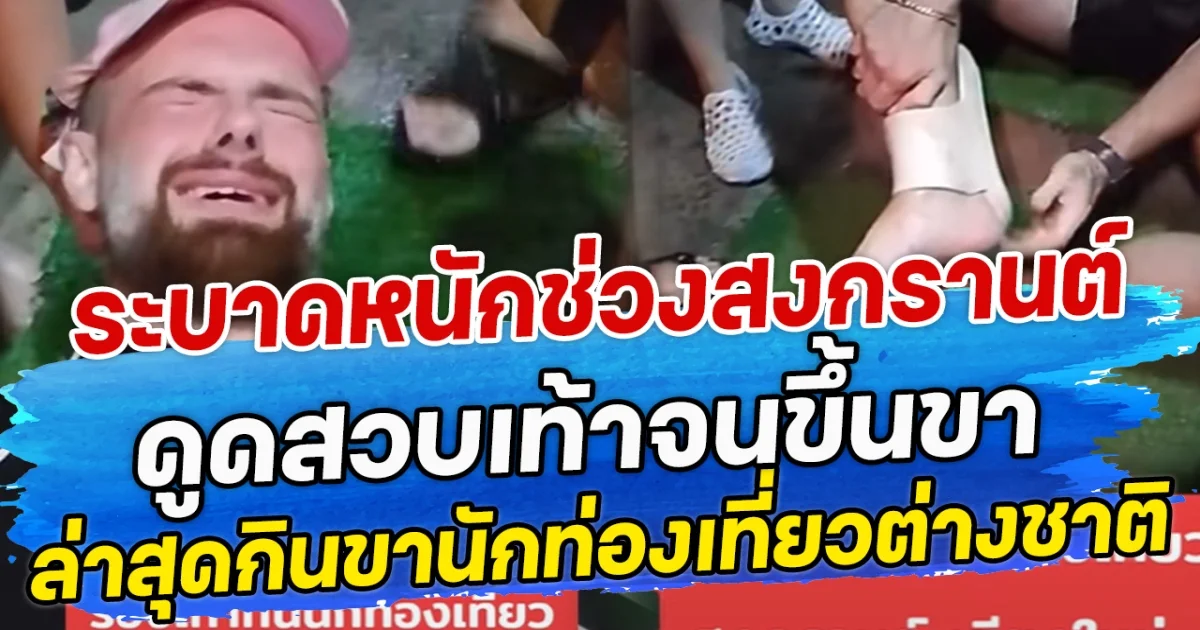 ระบาดหนักช่วงสงกรานต์  ดูดสวบเท้าจนขึ้นขา  ล่าสุดกินขานักท่องเที่ยวต่างชาติ
