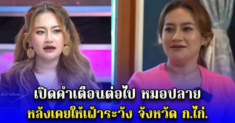 เปิดคำเตือนต่อไป หมอปลาย หลังเคยให้เฝ้าระวัง จังหวัด ก.ไก่.