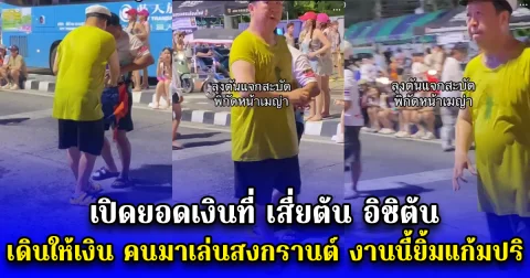 เปิดยอดเงินที่ เสี่ยตัน อิชิตัน เดินให้เงิน คนมาเล่นสงกรานต์ งานนี้ยิ้มแก้มปริ