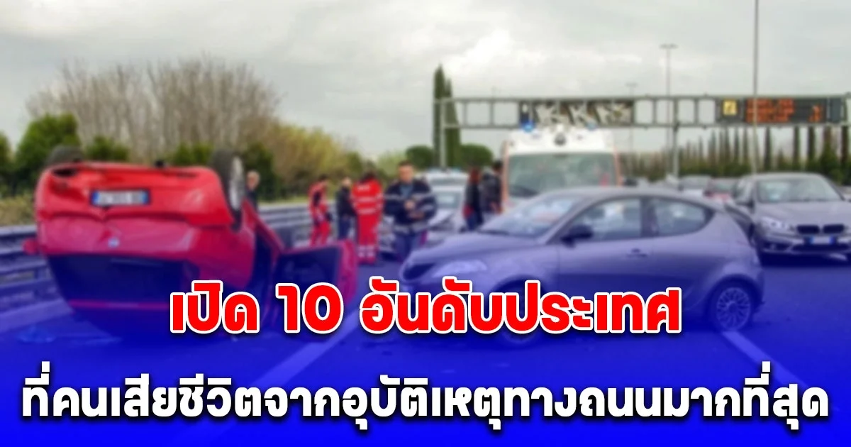 เปิด 10 อันดับประเทศที่คนเสียชีวิตจากอุบัติเหตุทางถนนมากที่สุดในโลก มีไทยด้วย