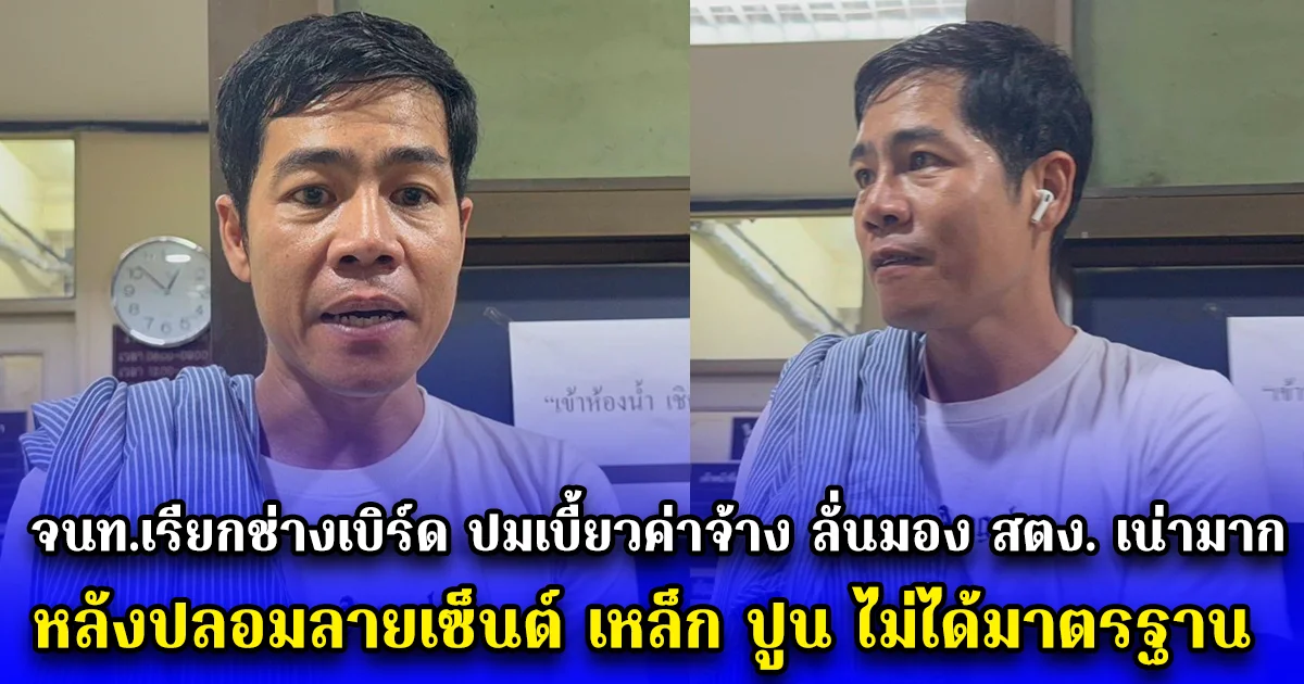 จนท.เรียกช่างเบิร์ด ปมเบี้ยวค่าจ้าง ลั่นมอง สตง. เน่ามาก หลังปลอมลายเซ็นต์ เหล็ก ปูน ไม่ได้มาตรฐาน