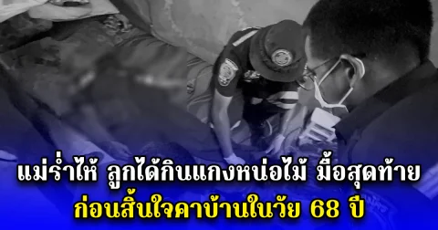 แม่ร่ำไห้ ลูกได้กินแกงหน่อไม้ มื้อสุดท้าย ก่อนสิ้นใจคาบ้านในวัย 68 ปี