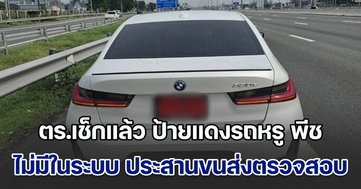 ตร.เช็กแล้ว ป้ายแดงรถหรู พีช ลูกนักการเมืองปทุมฯ ไม่มีในระบบ เร่งประสานขนส่งตรวจสอบ จ่อฟันคดีเพิ่มอีก