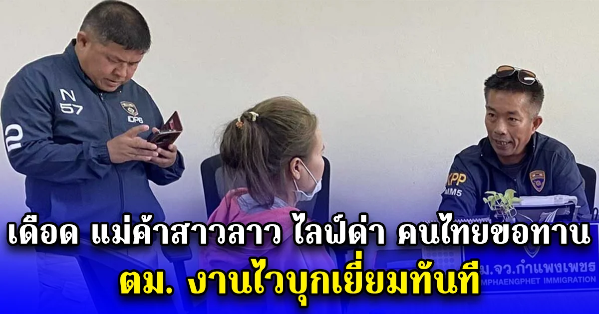 เดือด แม่ค้าสาวลาว ไลฟ์ด่า คนไทยขอทาน ตม. งานไวบุกเยี่ยมทันที