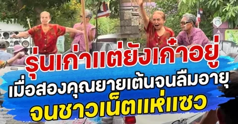 รุ่นเก่าแต่ยังเก๋าอยู่ เมื่อสองคุณยายเต้นจนลืมอายุ จนชาวเน็ตแห่แซว