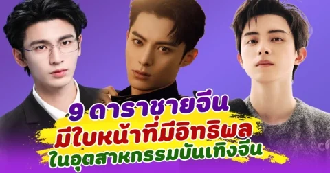 เปิด 9 ดาราชายจีน มีใบหน้าที่มีอิทธิพลมากที่สุด ในอุตสาหกรรมบันเทิงจีน