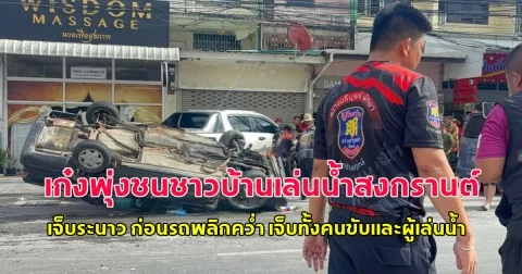 เก๋งพุ่งชนชาวบ้านเล่นน้ำสงกรานต์วันไหล เจ็บระนาว ก่อนรถพลิกคว่ำ เจ็บทั้งคนขับและผู้เล่นน้ำ