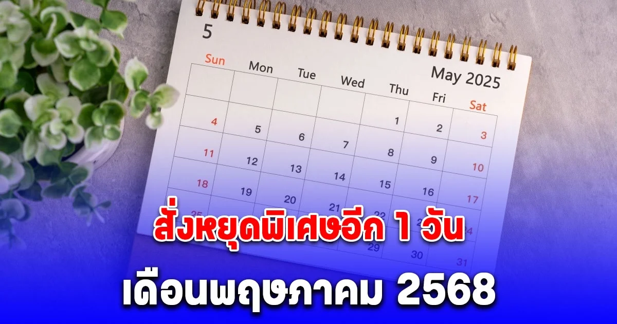 ประกาศแล้ว ครม. สั่งหยุดพิเศษอีก 1 วัน ส่องวันหยุดเดือนพฤษภาคม 2568