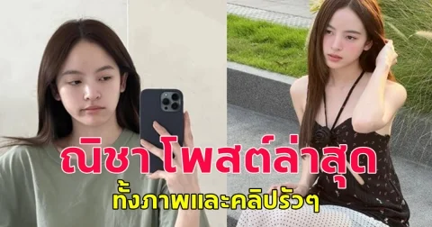 ณิชา ณัฏฐณิชา โพสต์ล่าสุด ทั้งภาพและคลิปรัวๆ