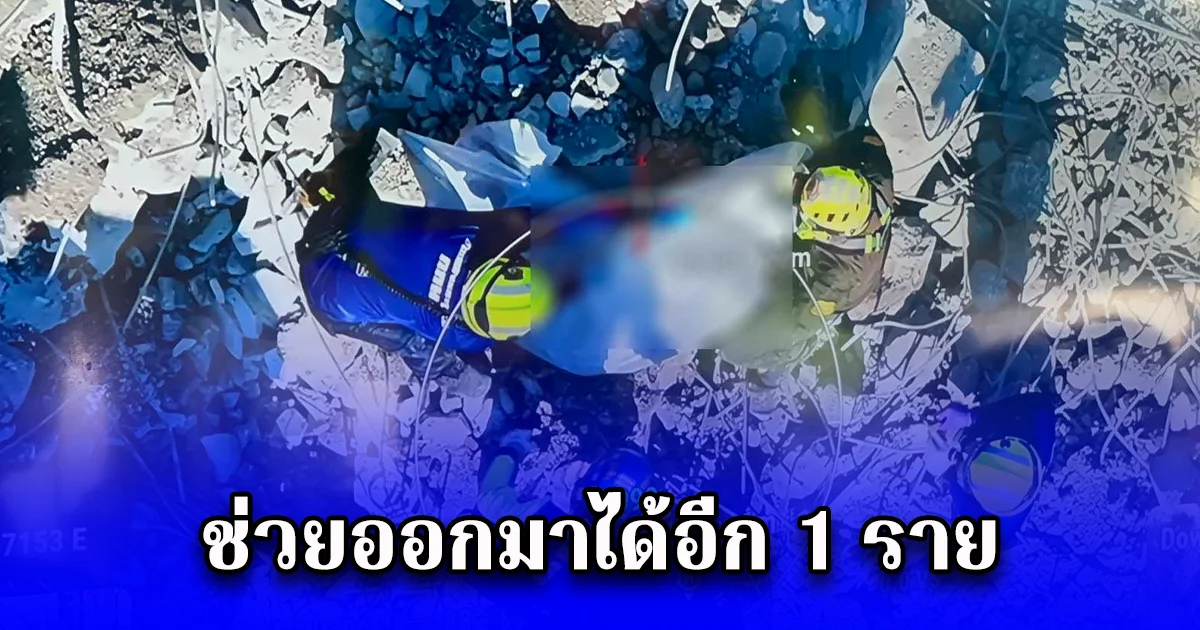 ทีมปฏิบัติการขุดเจาะ สามารถนำร่างผู้ประสบภัยที่สูญหายออกมาได้อีก 1 ราย