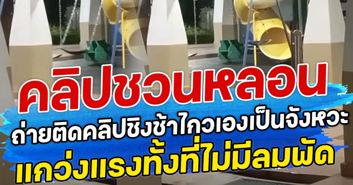 คลิปชวนหลอน ถ่ายติดคลิปชิงช้าไกวเองเป็นจังหวะ แกว่งแรงทั้งที่ไม่มีลมพัด