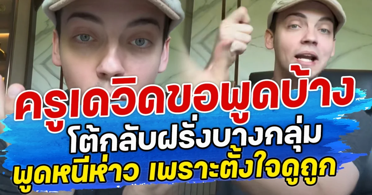 ครูเดวิดขอพูดบ้าง โต้กลับฝรั่งบางกลุ่ม พูดหนีห่าว เพราะตั้งใจดูถูก