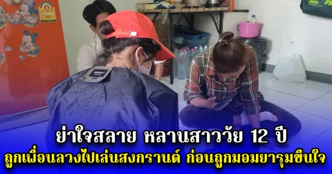 ย่าใจสลาย หลานสาววัย 12 ปี ถูกเพื่อนลวงไปเล่นสงกรานต์ ก่อนถูกมอมยารุมขืนใจ