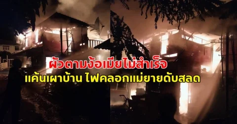 ผัวตามง้อเมียไม่สำเร็จ แค้นเผาบ้าน ไฟคลอกแม่ยายดับสลด กลางดึก
