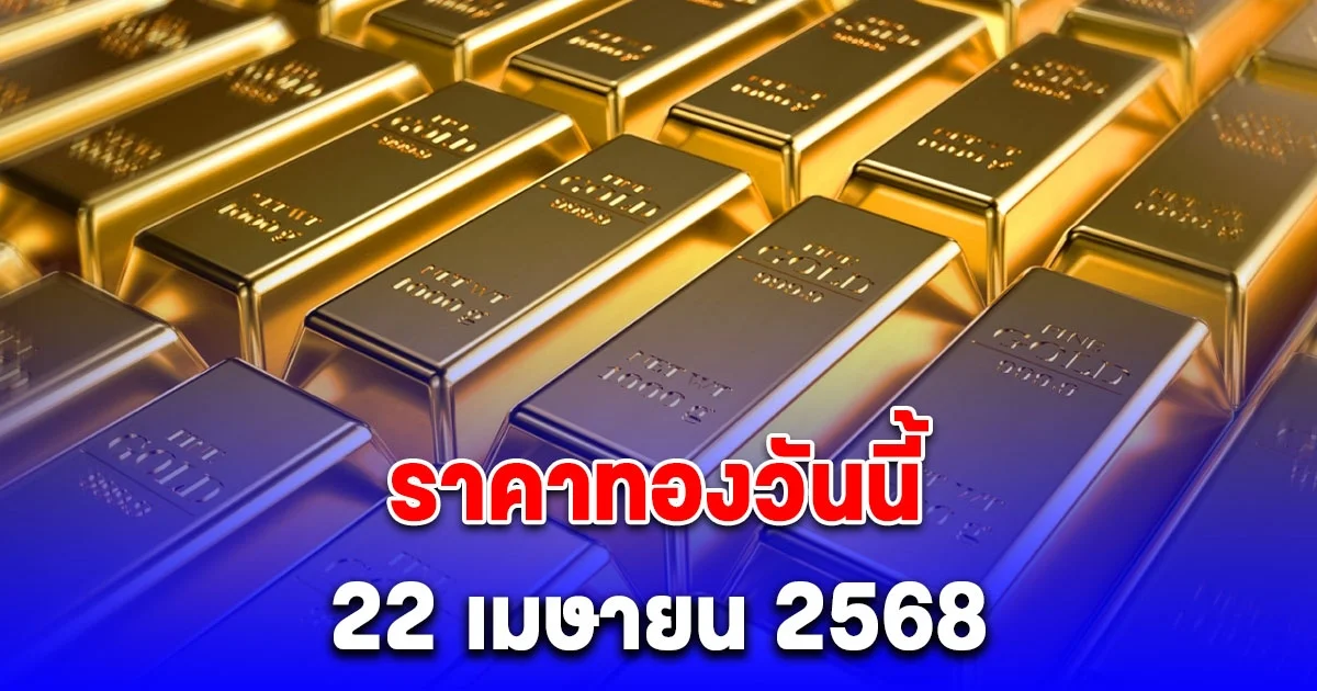 แตะระดับสูงสุดเป็นประวัติการณ์ ราคาทองวันนี้ 22 เมษายน 2568 พุ่งทีเดียวเกือบ 1000