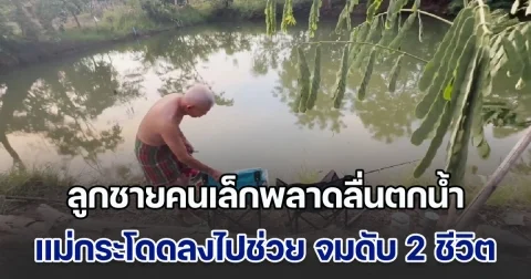 สุดเศร้า! ครูสาวพาลูก ๆ ไปตกปลา เห็นลูกชายคนเล็กพลาดลื่นตกน้ำ คนเป็นแม่กระโดดลงไปช่วย สุดท้ายจมดับ 2 ชีวิต