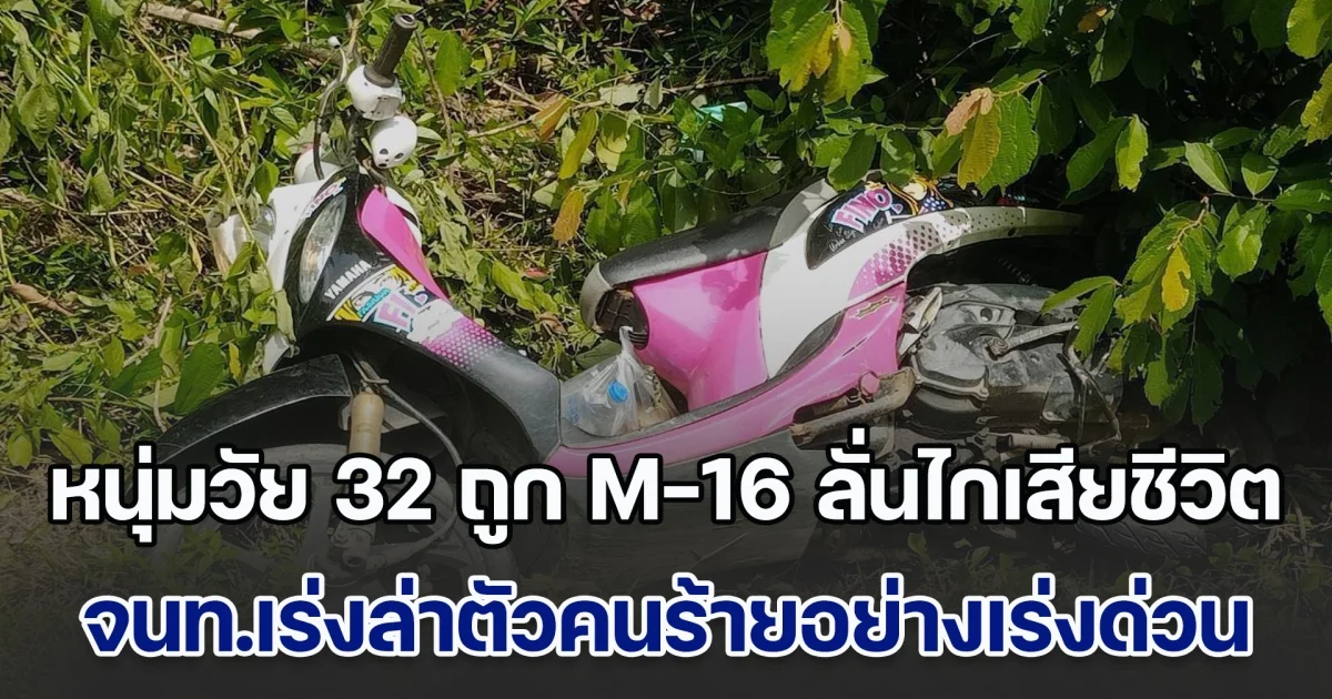 หนุ่มวัย 32 ถูก M-16 ลั่นไกเสียชีวิต จนท.เร่งล่าตัวคนร้ายอย่างเร่งด่วน