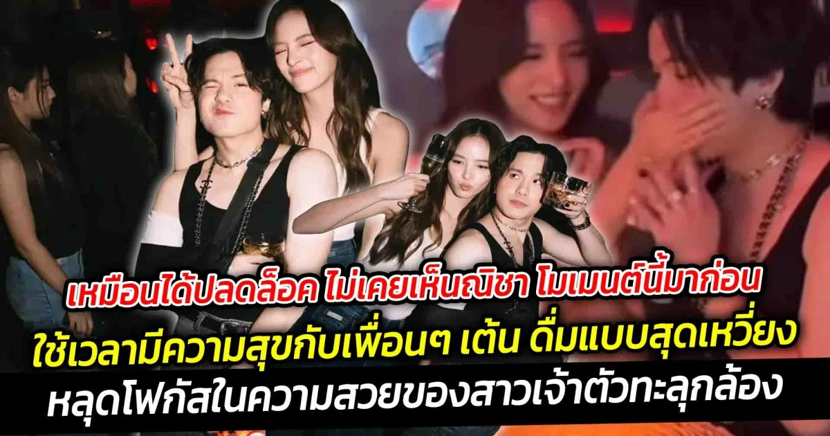 เหมือนได้ปลดล็อค ไม่เคยเห็นณิชา โมเมนต์นี้มาก่อนใช้เวลามีความสุขกับเพื่อนๆ ทั้งคลิปเต้น ดื่มสุดเหวี่ยง แบบที่หลายๆ คนไม่เคยเห็นมาก่อน