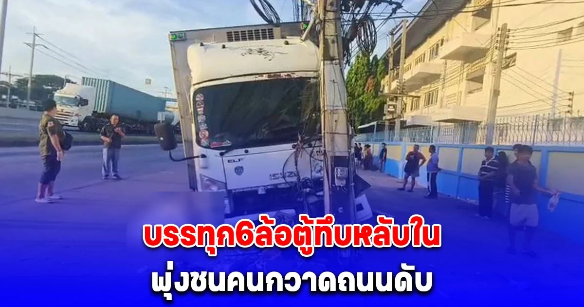 บรรทุก6ล้อตู้ทึบหลับใน พุ่งชนคนกวาดถนนดับใต้ท้องรถ