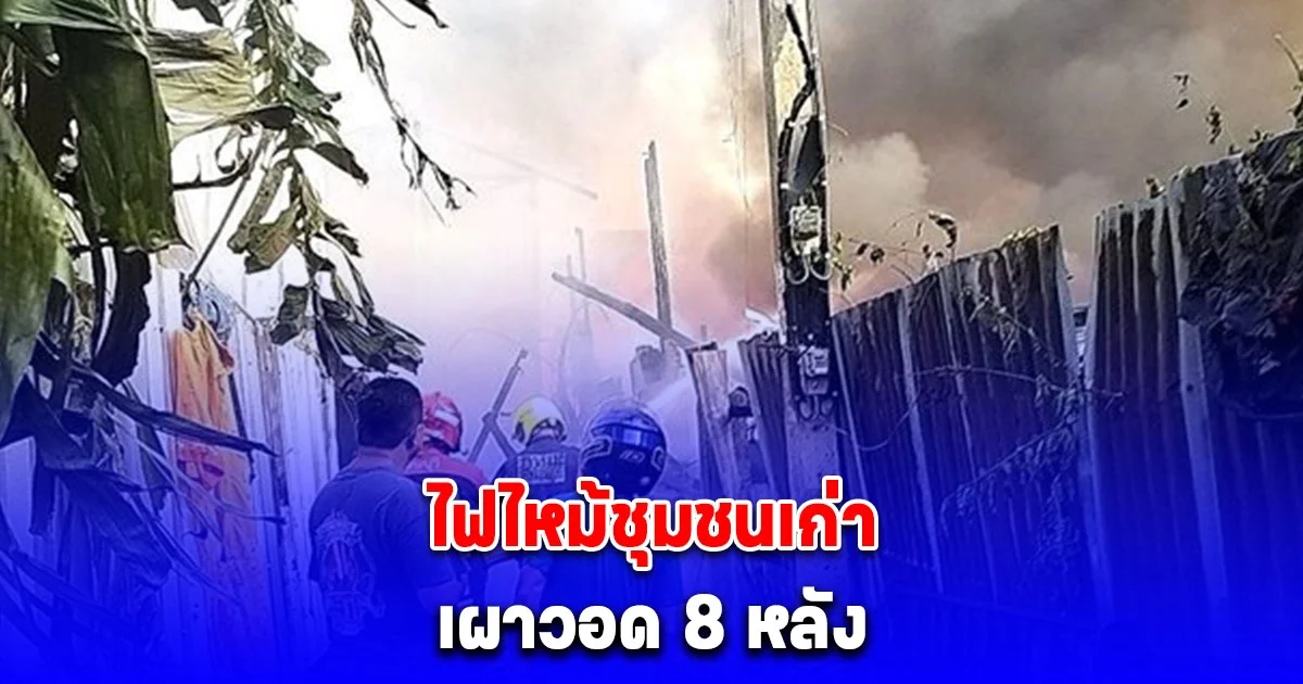 ระทึก ไฟไหม้ชุมชนเก่า ข้างสำนักงานเขตธนบุรี เผาวอด 8 หลัง