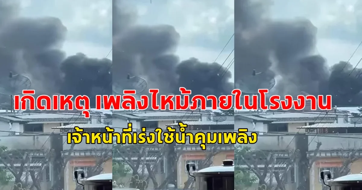 เกิดเหตุ เพลิงไหม้ภายในโรงงาน เพลิงกำลังลุกไหม้ ลักษณะที่เกิดเหตุเป็นอาคารชั้นเดียว