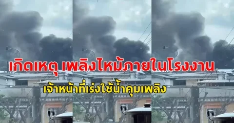 เกิดเหตุ เพลิงไหม้ภายในโรงงาน เพลิงกำลังลุกไหม้ ลักษณะที่เกิดเหตุเป็นอาคารชั้นเดียว