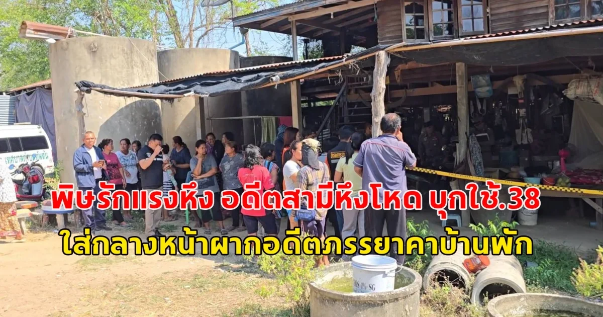 พิษรักแรงหึง อดีตสามีหึงโหด บุกใช้.38 ใส่กลางหน้าผากอดีตภรรยา​คาบ้านพัก ส่วนตัวเองกลับมาดับตัวเองตามที่บ้านอีกหลัง