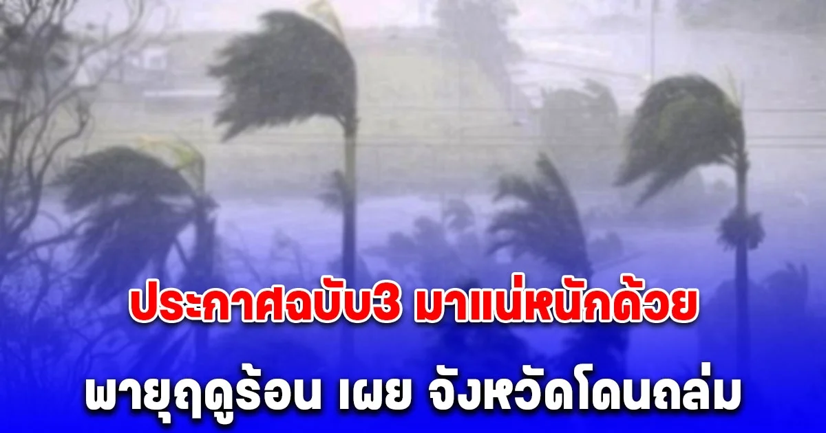 ประกาศฉบับ3 เตือน พายุฤดูร้อน เผย จังหวัดโดนถล่ม