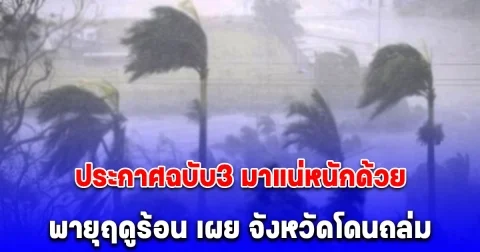 ประกาศฉบับ3 เตือน พายุฤดูร้อน เผย จังหวัดโดนถล่ม