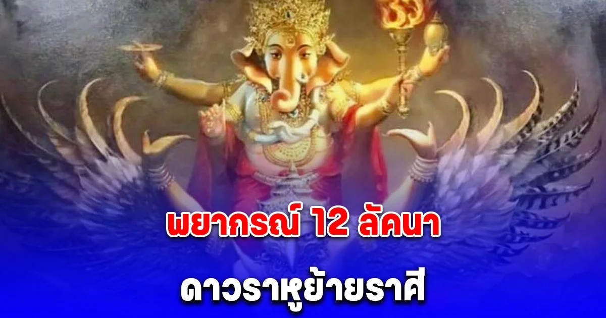 พยากรณ์ 12 ลัคนา ดาวราหูย้ายราศี โดย โหรรัตนโกสินทร์ ความร่ำรวยนี้จะเป็นของใคร