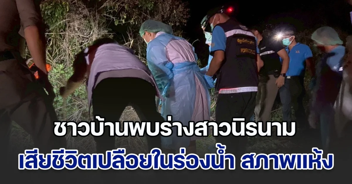 ชาวบ้านพบร่างสาวนิรนาม เสียชีวิตในร่องน้ำ สภาพแห้งกรัง ถูกสัตว์แทะคาดเสียชีวิตร่วมเดือน