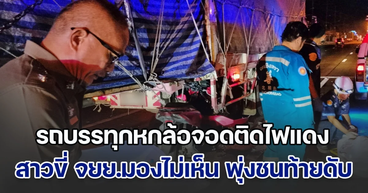 รถบรรทุกหกล้อจอดติดไฟแดง สาวขี่ จยย.มองไม่เห็น พุ่งชนท้ายดับคาซาก