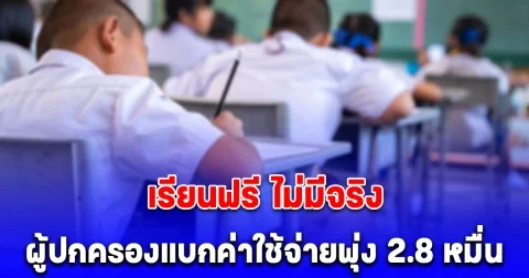 เปิดเทอมใหม่ ผู้ปกครองแบกค่าใช้จ่ายพุ่ง 2.8 หมื่น แจง เรียนฟรี ไม่มีจริง = เรียนฟรีทิพย์