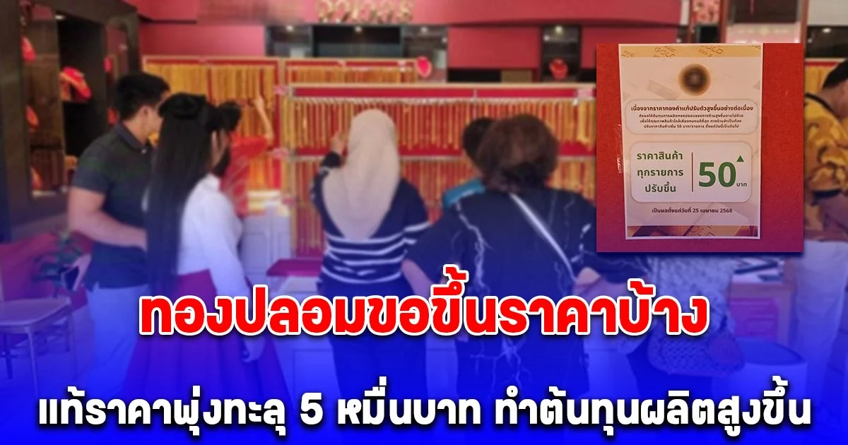 ได้รับผลกระทบ ทองปลอมขอขึ้นราคาบ้าง หลังทองแท้พุ่งทะลุ 5 หมื่น ทำต้นทุนผลิตสูงขึ้น