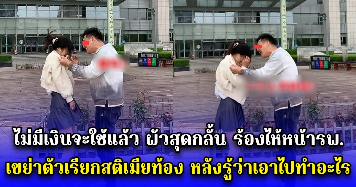 ไม่มีเงินจะใช้แล้ว ผัวสุดกลั้น ร้องไห้หน้าโรงพยาบาล เขย่าตัวเรียกสติเมียท้อง หลังรู้ว่าเอาไปทำอะไร