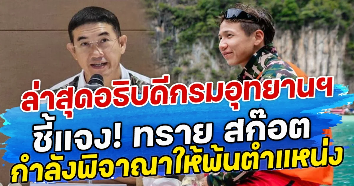 ล่าสุดอธิบดีกรมอุทยานฯ ชี้แจง! ทราย สก๊อต กำลังพิจาณาให้พ้นตำแหน่ง