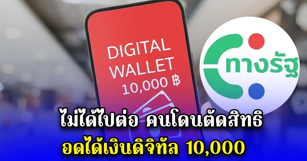 ไม่ได้ไปต่อ คนโดนตัดสิทธิ อดได้เงินดิจิทัล 10,000